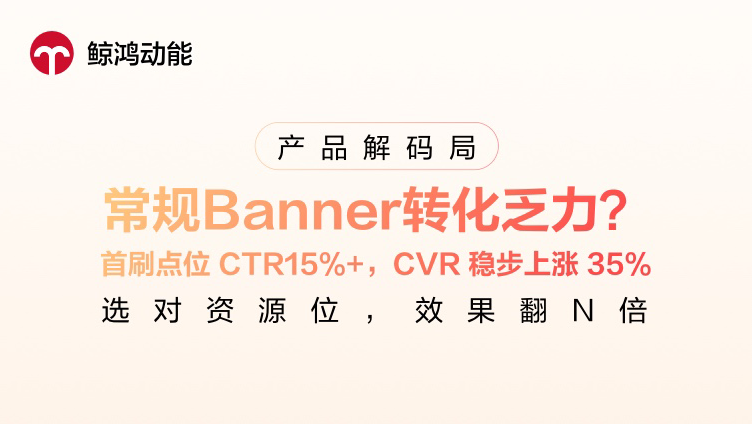 常规Banner转化乏力？首刷点位 CTR15%+, CVR 稳步上涨 35%