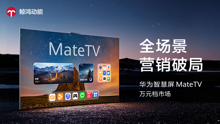 全场景营销破局华为智慧屏Mate TV万元档市场